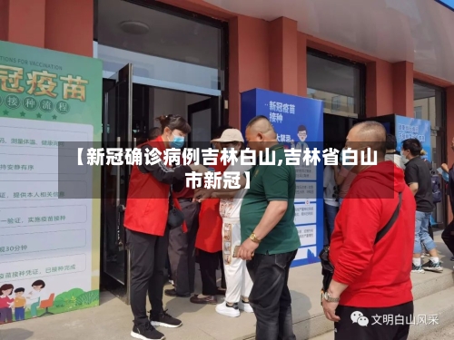 【新冠确诊病例吉林白山,吉林省白山市新冠】-第3张图片