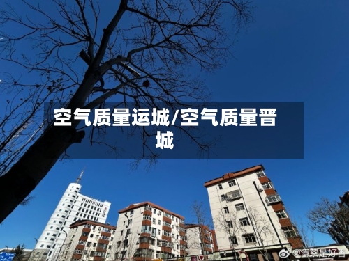 空气质量运城/空气质量晋城-第2张图片
