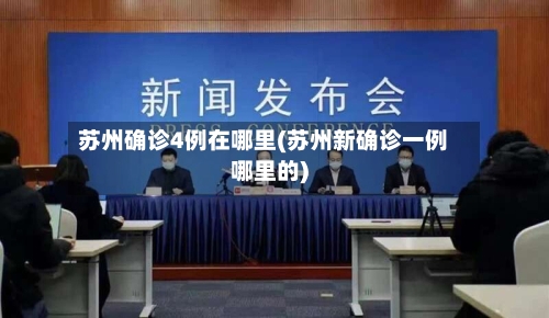 苏州确诊4例在哪里(苏州新确诊一例哪里的)-第3张图片