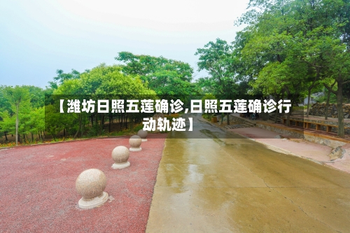 【潍坊日照五莲确诊,日照五莲确诊行动轨迹】-第3张图片