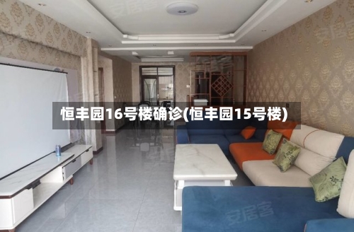恒丰园16号楼确诊(恒丰园15号楼)-第2张图片