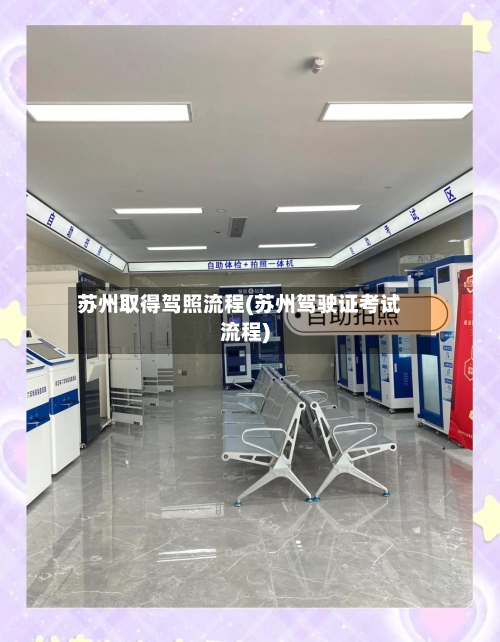 苏州取得驾照流程(苏州驾驶证考试流程)-第3张图片