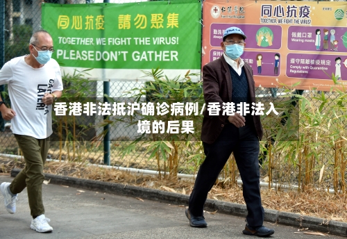 香港非法抵沪确诊病例/香港非法入境的后果-第3张图片