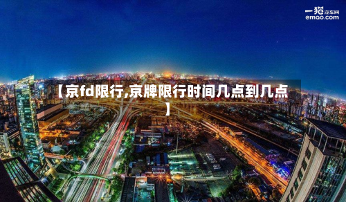 【京fd限行,京牌限行时间几点到几点】-第2张图片