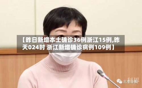 【昨日新增本土确诊36例浙江15例,昨天024时 浙江新增确诊病例109例】-第3张图片