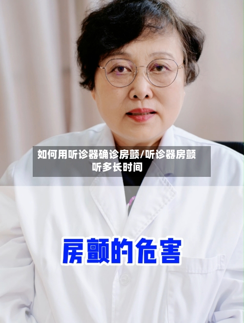 如何用听诊器确诊房颤/听诊器房颤听多长时间-第2张图片