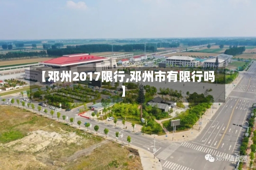 【邓州2017限行,邓州市有限行吗】-第2张图片