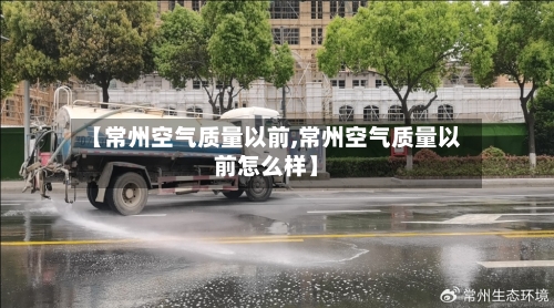 【常州空气质量以前,常州空气质量以前怎么样】-第2张图片
