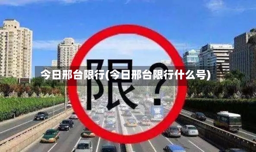 今日邢台限行(今日邢台限行什么号)-第2张图片