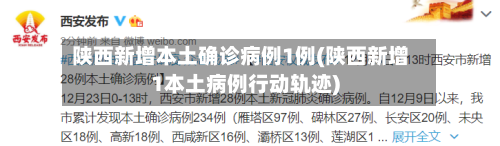 陕西新增本土确诊病例1例(陕西新增1本土病例行动轨迹)-第2张图片