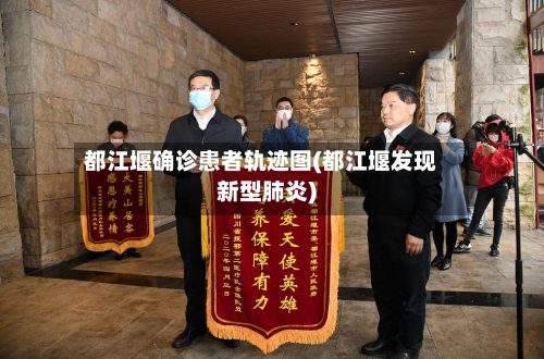 都江堰确诊患者轨迹图(都江堰发现新型肺炎)-第2张图片
