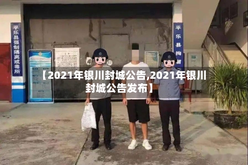 【2021年银川封城公告,2021年银川封城公告发布】
