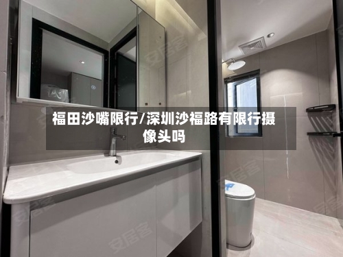 福田沙嘴限行/深圳沙福路有限行摄像头吗-第3张图片