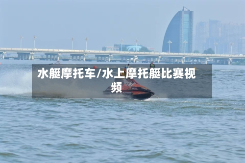 水艇摩托车/水上摩托艇比赛视频-第2张图片