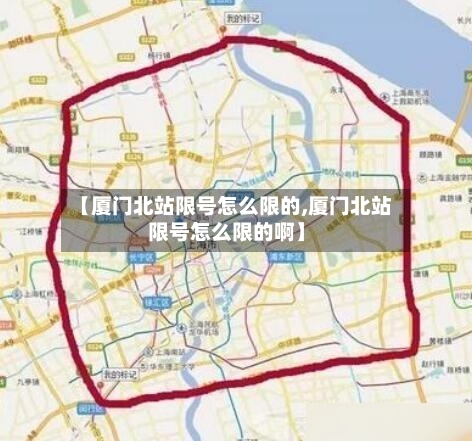 【厦门北站限号怎么限的,厦门北站限号怎么限的啊】-第2张图片