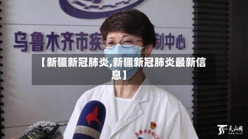 【新疆新冠肺炎,新疆新冠肺炎最新信息】-第3张图片