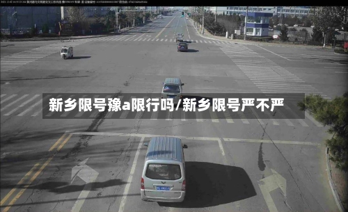 新乡限号豫a限行吗/新乡限号严不严