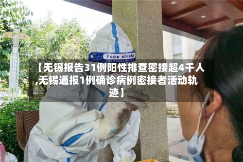 【无锡报告31例阳性排查密接超4千人,无锡通报1例确诊病例密接者活动轨迹】
