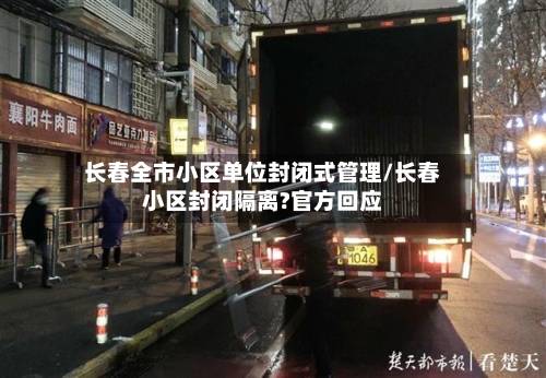 长春全市小区单位封闭式管理/长春小区封闭隔离?官方回应