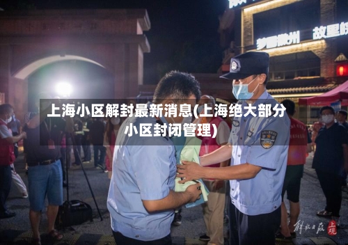 上海小区解封最新消息(上海绝大部分小区封闭管理)