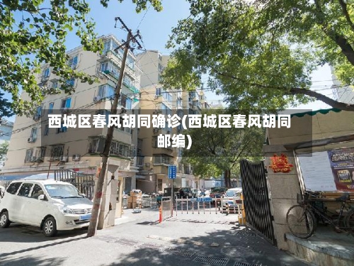 西城区春风胡同确诊(西城区春风胡同邮编)-第2张图片
