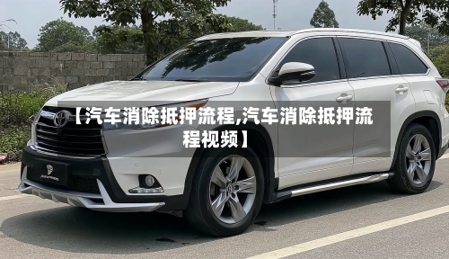【汽车消除抵押流程,汽车消除抵押流程视频】