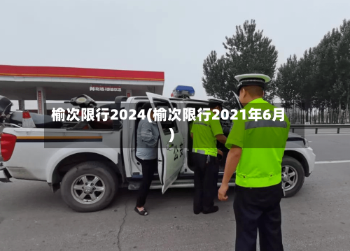 榆次限行2024(榆次限行2021年6月)
