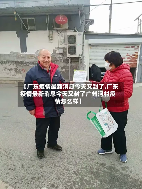 【广东疫情最新消息今天又封了,广东疫情最新消息今天又封了广州河村疫情怎么样】