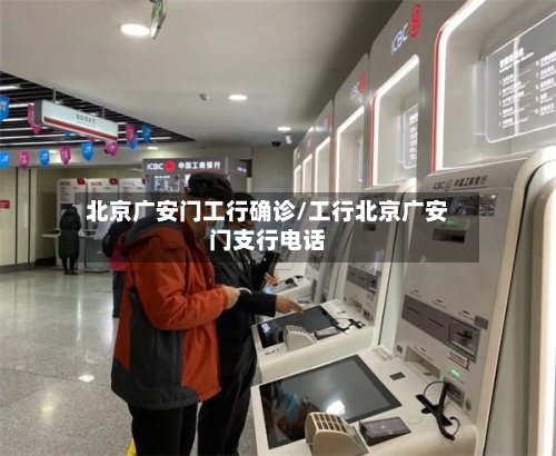 北京广安门工行确诊/工行北京广安门支行电话