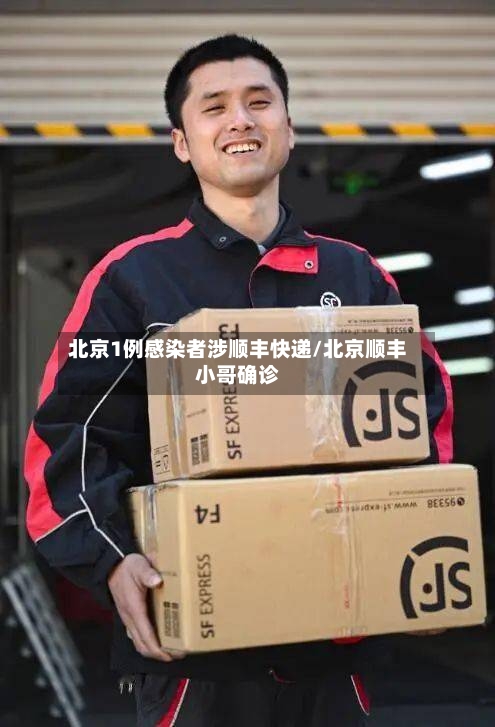 北京1例感染者涉顺丰快递/北京顺丰小哥确诊