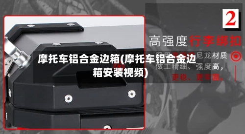 摩托车铝合金边箱(摩托车铝合金边箱安装视频)-第2张图片