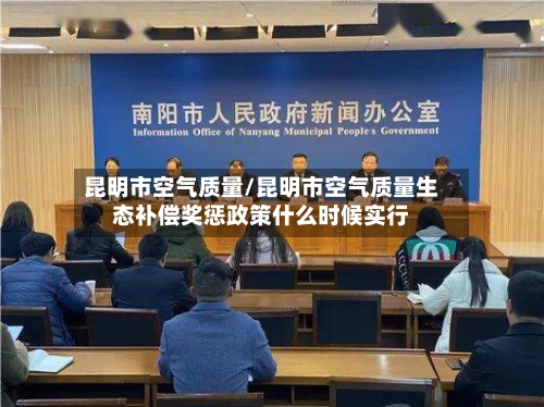 昆明市空气质量/昆明市空气质量生态补偿奖惩政策什么时候实行