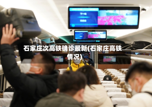 石家庄次高铁确诊最新(石家庄高铁情况)