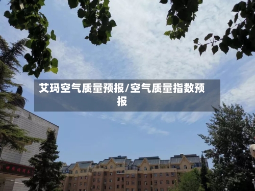 艾玛空气质量预报/空气质量指数预报-第2张图片