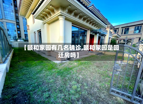 【颐和家园有几名确诊,颐和家园是回迁房吗】