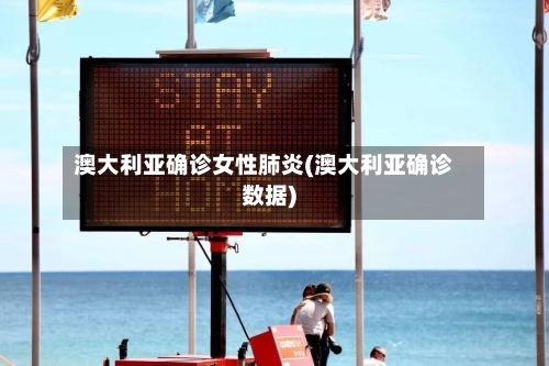 澳大利亚确诊女性肺炎(澳大利亚确诊数据)-第2张图片