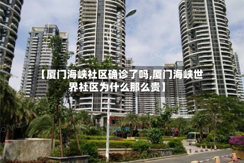 【厦门海峡社区确诊了吗,厦门海峡世界社区为什么那么贵】
