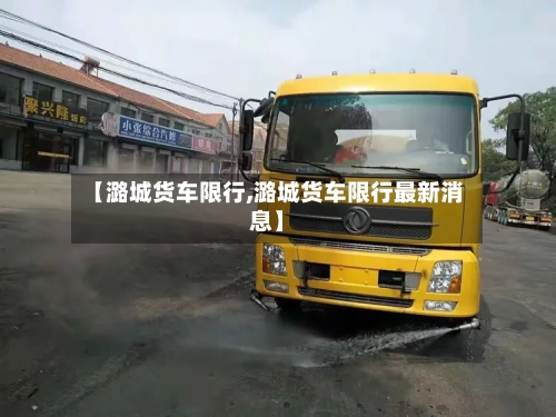 【潞城货车限行,潞城货车限行最新消息】-第2张图片