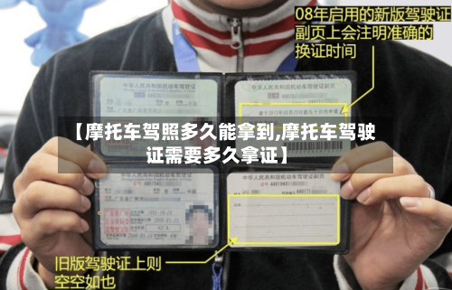 【摩托车驾照多久能拿到,摩托车驾驶证需要多久拿证】