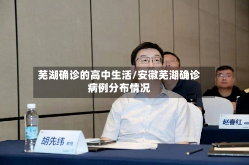 芜湖确诊的高中生活/安徽芜湖确诊病例分布情况-第2张图片