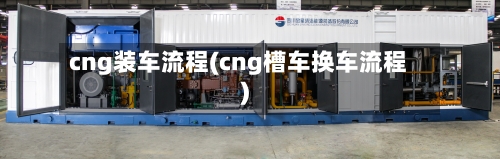 cng装车流程(cng槽车换车流程)