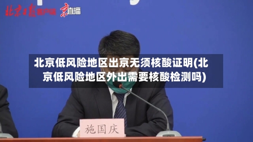 北京低风险地区出京无须核酸证明(北京低风险地区外出需要核酸检测吗)-第2张图片