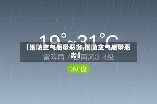 【铜陵空气质量恶劣,铜陵空气质量恶劣】