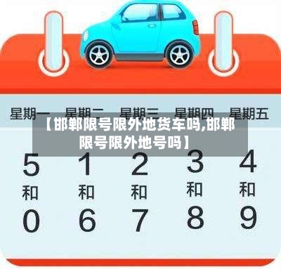 【邯郸限号限外地货车吗,邯郸限号限外地号吗】