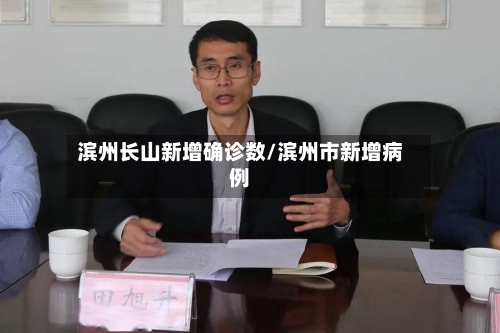 滨州长山新增确诊数/滨州市新增病例