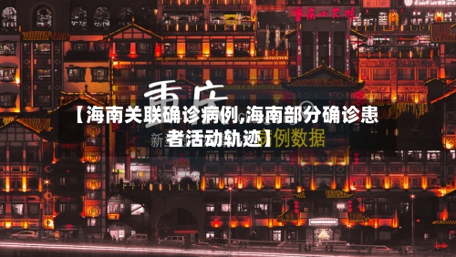 【海南关联确诊病例,海南部分确诊患者活动轨迹】-第2张图片