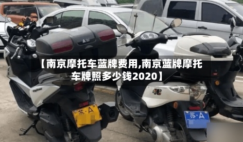 【南京摩托车蓝牌费用,南京蓝牌摩托车牌照多少钱2020】-第3张图片
