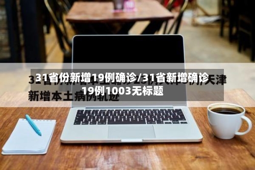 31省份新增19例确诊/31省新增确诊19例1003无标题-第2张图片