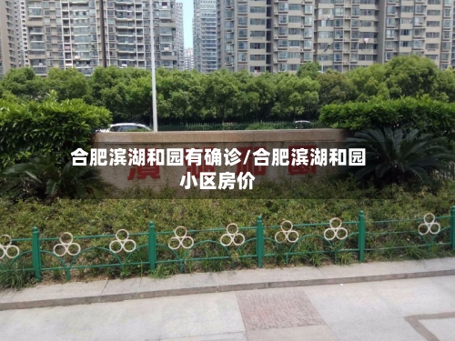 合肥滨湖和园有确诊/合肥滨湖和园小区房价-第2张图片