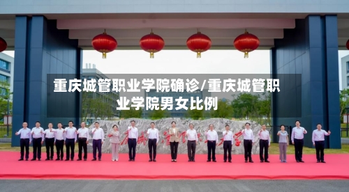 重庆城管职业学院确诊/重庆城管职业学院男女比例